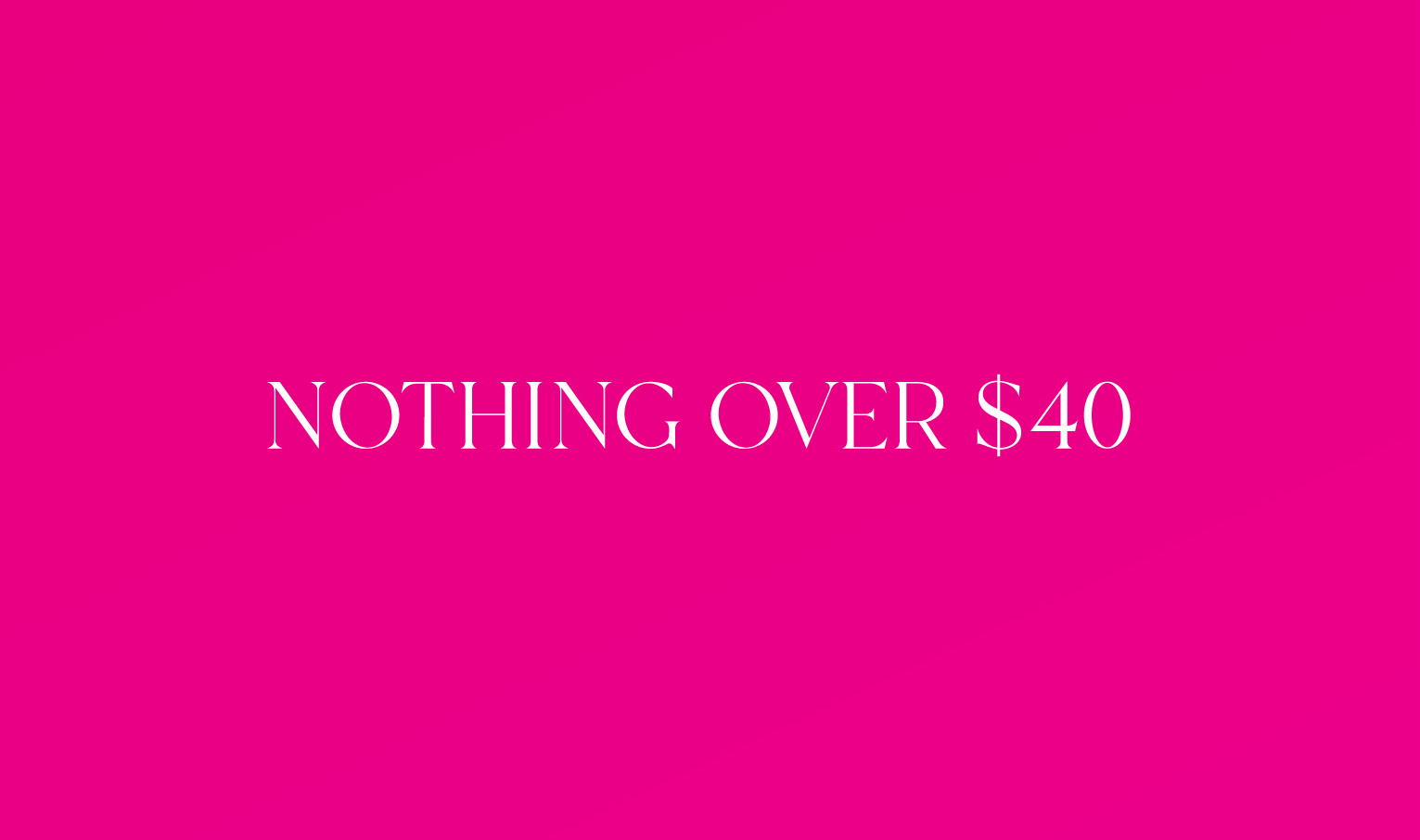 Nothing Over $40 Nothing Over $40